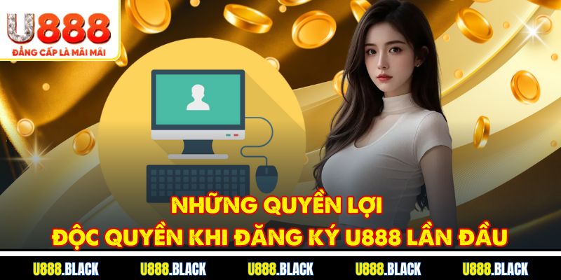 Những quyền lợi độc quyền khi đăng ký U888 lần đầu