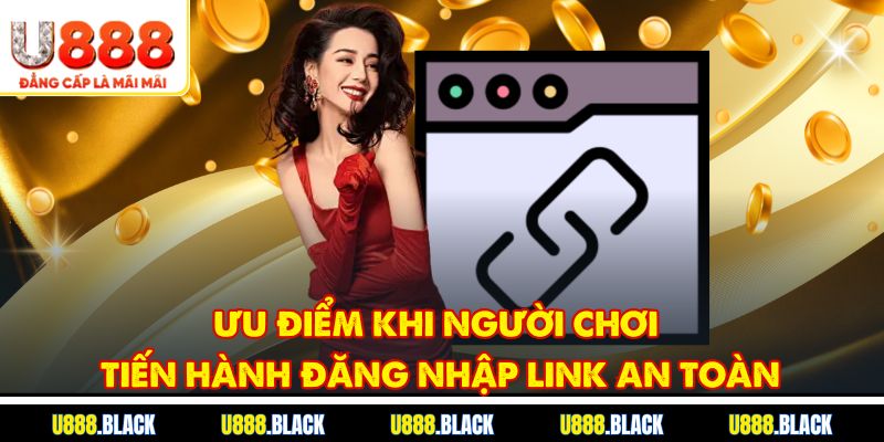 Ưu điểm khi người chơi tiến hành đăng nhập link an toàn